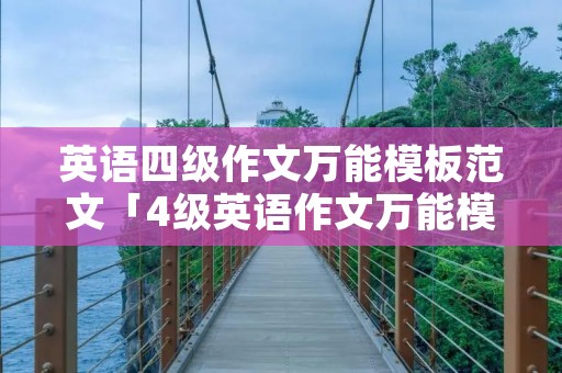 英语四级作文万能模板范文「4级英语作文万能模板2019」