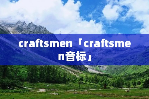 craft**en「craft**en音标」 craft**en「craft**en音标」
