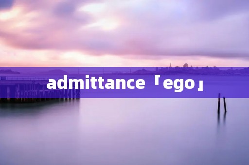 admittance「ego」