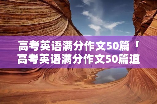 高考英语满分作文50篇「高考英语满分作文50篇道歉信」