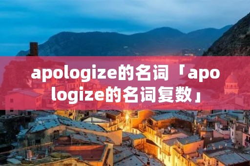 apologize的名词「apologize的名词复数」
