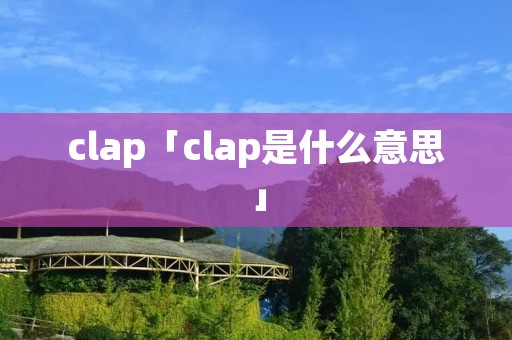 clap「clap是什么意思」
