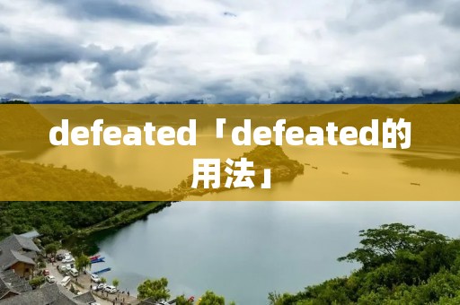 defeated「defeated的用法」 defeated「defeated的用法」