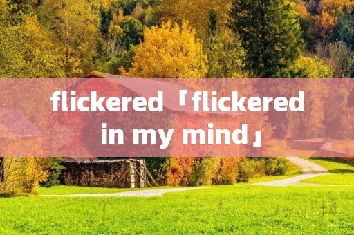 flickered「flickered in my mind」