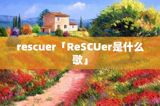 rescuer「ReSCUer是什么歌」