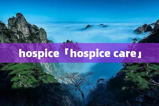 hospice「hospice care」 hospice「hospice care」