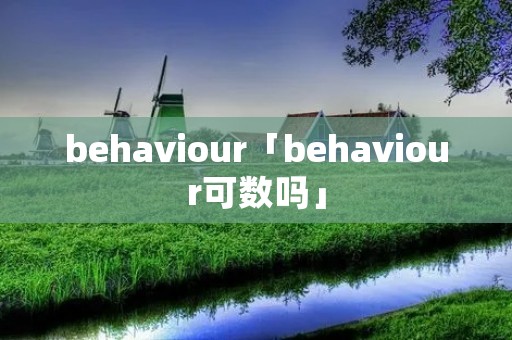 behaviour「behaviour可数吗」 behaviour「behaviour可数吗」
