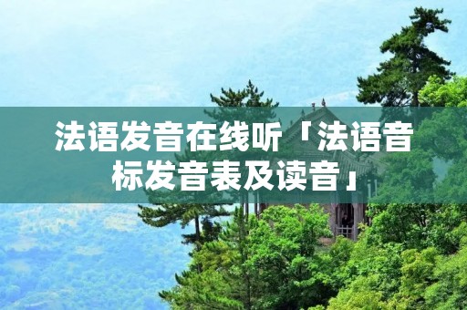 法语发音在线听「法语音标发音表及读音」