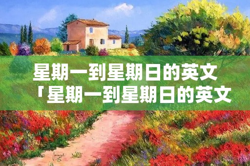 星期一到星期日的英文「星期一到星期日的英文谐音」