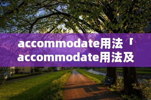 accommodate用法「accommodate用法及搭配」
