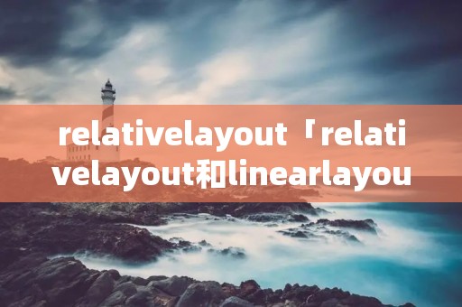 relativelayout「relativelayout和linearlayout」 relativelayout「relativelayout和linearlayout」