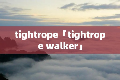 tightrope「tightrope walker」 tightrope「tightrope walker」