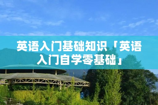 英语入门基础知识「英语入门自学零基础」