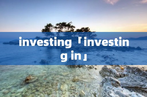 investing「investing in」 investing「investing in」