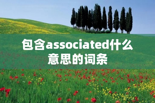 包含associated什么意思的词条