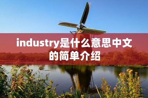 industry是什么意思中文的简单介绍 industry是什么意思中文的简单介绍