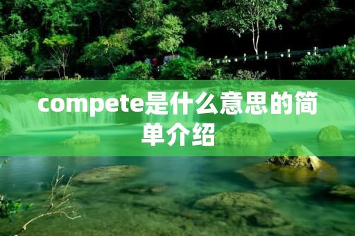 compete是什么意思的简单介绍 compete是什么意思的简单介绍