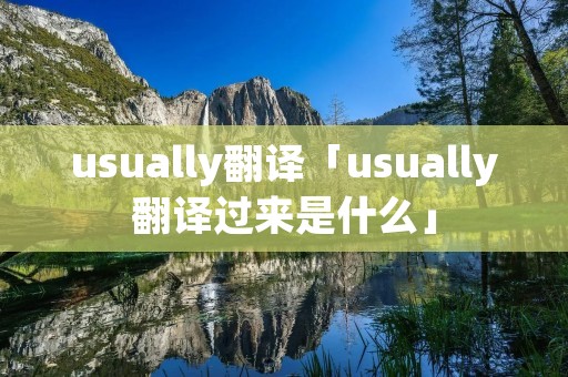 usually翻译「usually翻译过来是什么」 usually翻译「usually翻译过来是什么」