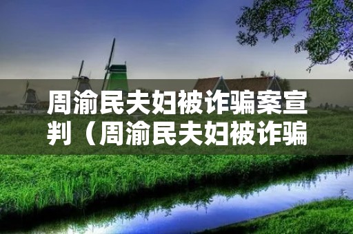 周渝民夫妇被诈骗案宣判(周渝民夫妇被诈骗案宣判视频) 周渝民夫妇被诈骗案宣判(周渝民夫妇被诈骗案宣判视频)