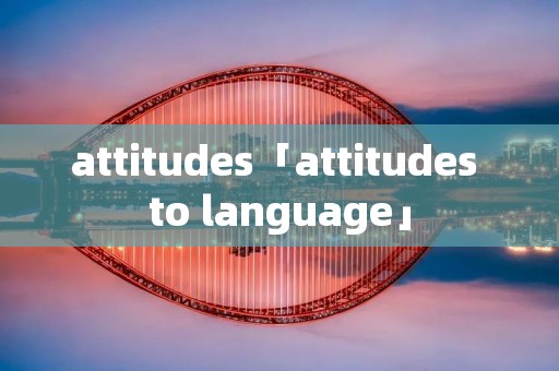 attitudes「attitudes to language」