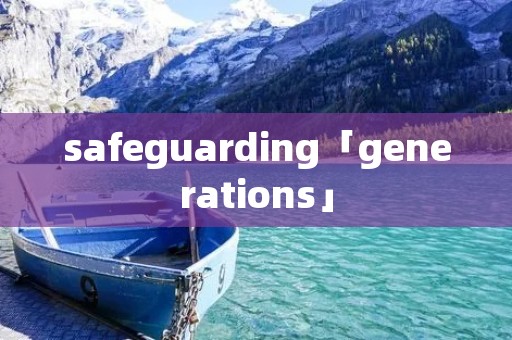 safeguarding「generations」