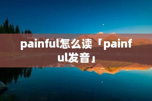 painful怎么读「painful发音」
