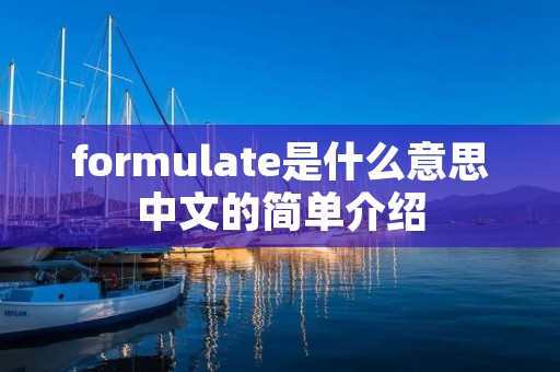 formulate是什么意思中文的简单介绍