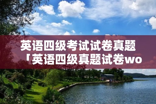 英语四级考试试卷真题「英语四级真题试卷word」
