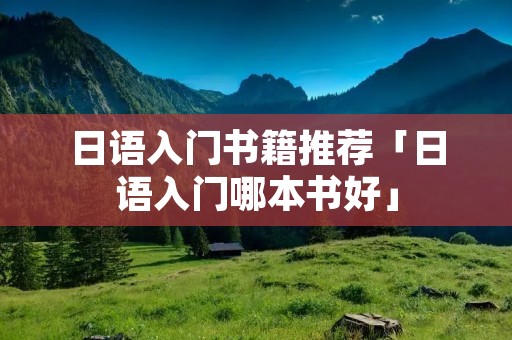 日语入门书籍推荐「日语入门哪本书好」