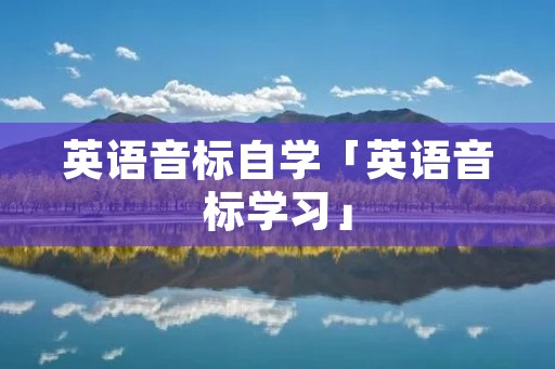 英语音标自学「英语音标学习」