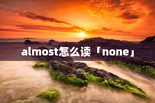 almost怎么读「none」