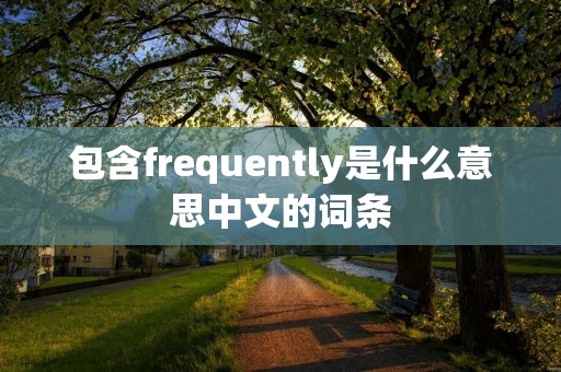 包含frequently是什么意思中文的词条