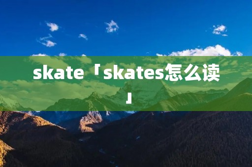 skate「skates怎么读」