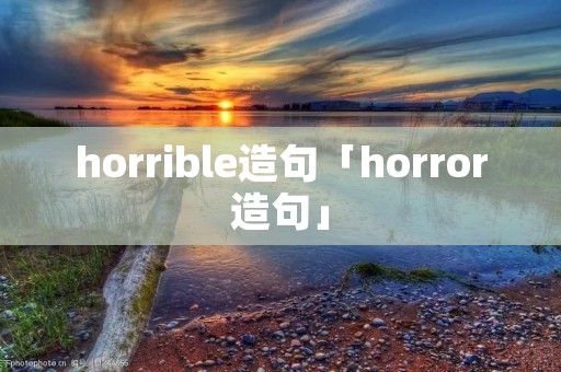 horrible造句「horror造句」