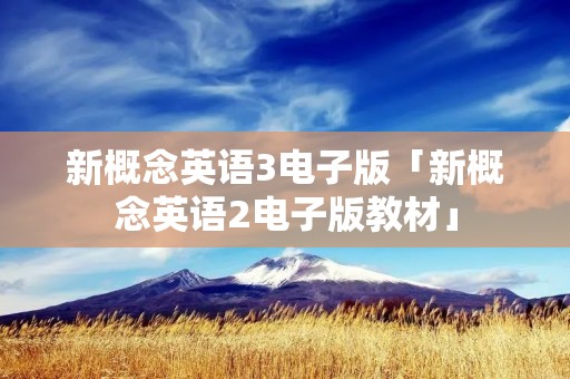 新概念英语3电子版「新概念英语2电子版教材」 新概念英语3电子版「新概念英语2电子版教材」