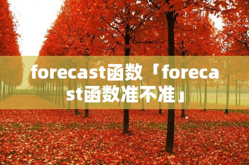 forecast函数「forecast函数准不准」 forecast函数「forecast函数准不准」