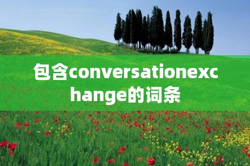 包含conversationexchange的词条 包含conversationexchange的词条