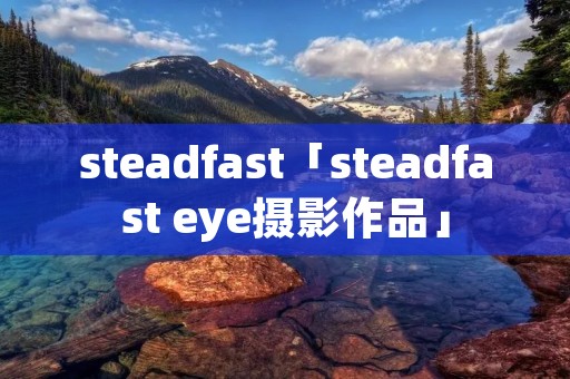 steadfast「steadfast eye摄影作品」 steadfast「steadfast eye摄影作品」