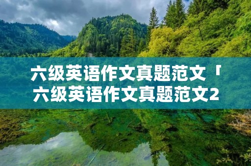 六级英语作文真题范文「六级英语作文真题范文2020」