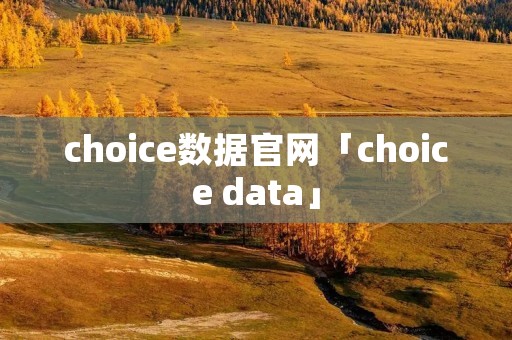 choice数据官网「choice data」