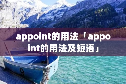 appoint的用法「appoint的用法及短语」