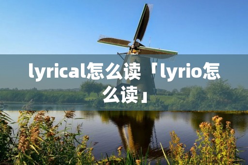 lyrical怎么读「lyrio怎么读」