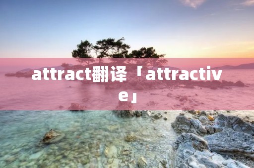 attract翻译「attractive」