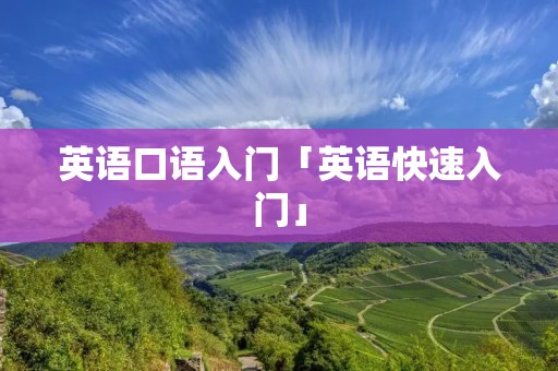 英语口语入门「英语快速入门」 英语口语入门「英语快速入门」
