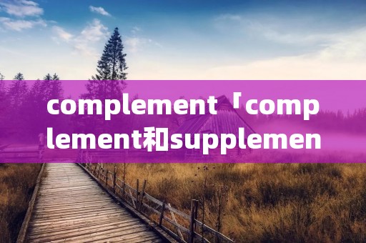 complement「complement和supplement的区别」