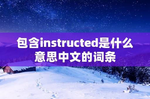 包含instructed是什么意思中文的词条