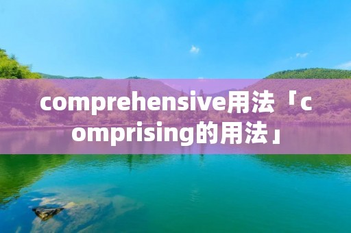 comprehensive用法「comprising的用法」