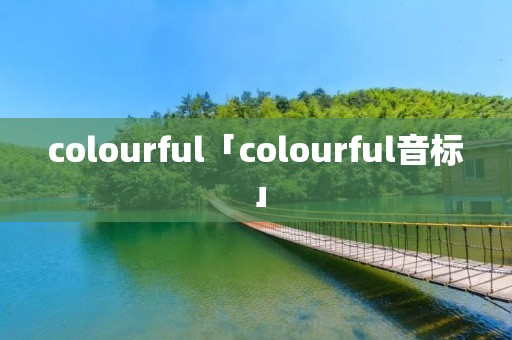 colourful「colourful音标」 colourful「colourful音标」