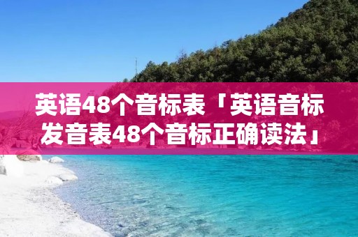英语48个音标表「英语音标发音表48个音标正确读法」