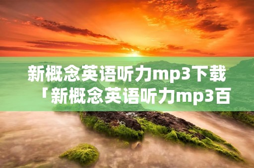 新概念英语听力mp3下载「新概念英语听力mp3百度云」